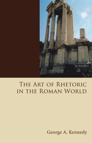 The Art of Rhetoric in the Roman World (History of Rhetoric)