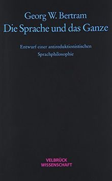 Die Sprache und das Ganze: Entwurf einer antireduktionistischen Sprachphilosophie