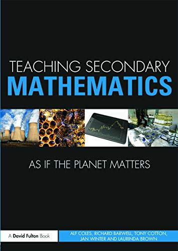 Teaching Secondary Mathematics as if the Planet Matters (Teaching School Subjects As If the Planet Matters)