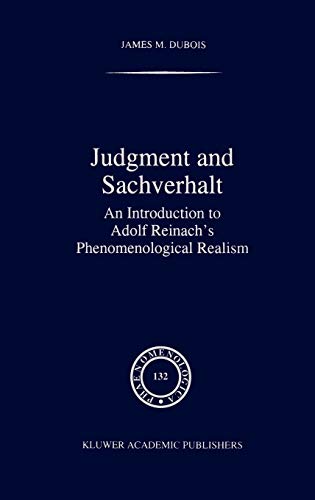 Judgment and Sachverhalt: An Introduction to Adolf Reinach’s Phenomenological Realism (Phaenomenologica, 132, Band 132)