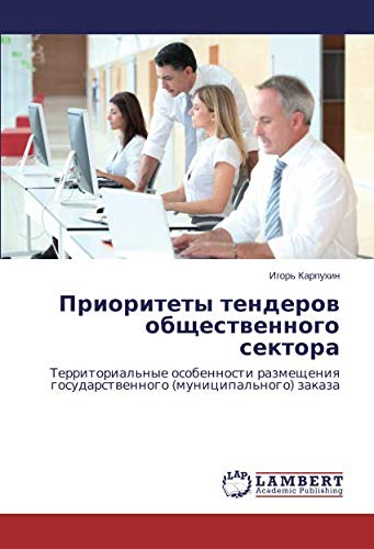 Приоритеты тендеров общественного сектора: Территориальные особенности размещения государственного (муниципального) заказа: Territorial'nye ... gosudarstwennogo (municipal'nogo) zakaza