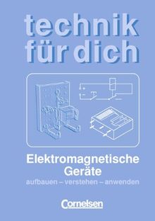 Technik für dich: Elektromagnetische Geräte: Aufbauen - verstehen - anwenden