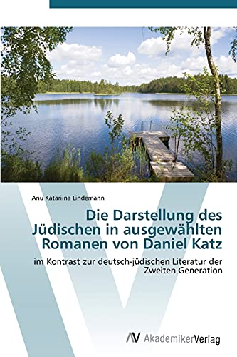 Die Darstellung des Jüdischen in ausgewählten Romanen von Daniel Katz: im Kontrast zur deutsch-jüdischen Literatur der Zweiten Generation