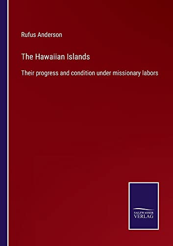 The Hawaiian Islands: Their progress and condition under missionary labors