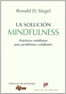 La solución mindfulness : prácticas cotidianas para problemas cotidianos (Biblioteca de Psicología, Band 168)