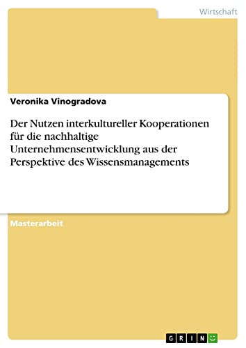 Der Nutzen interkultureller Kooperationen für die nachhaltige Unternehmensentwicklung aus der Perspektive des Wissensmanagements: Magisterarbeit