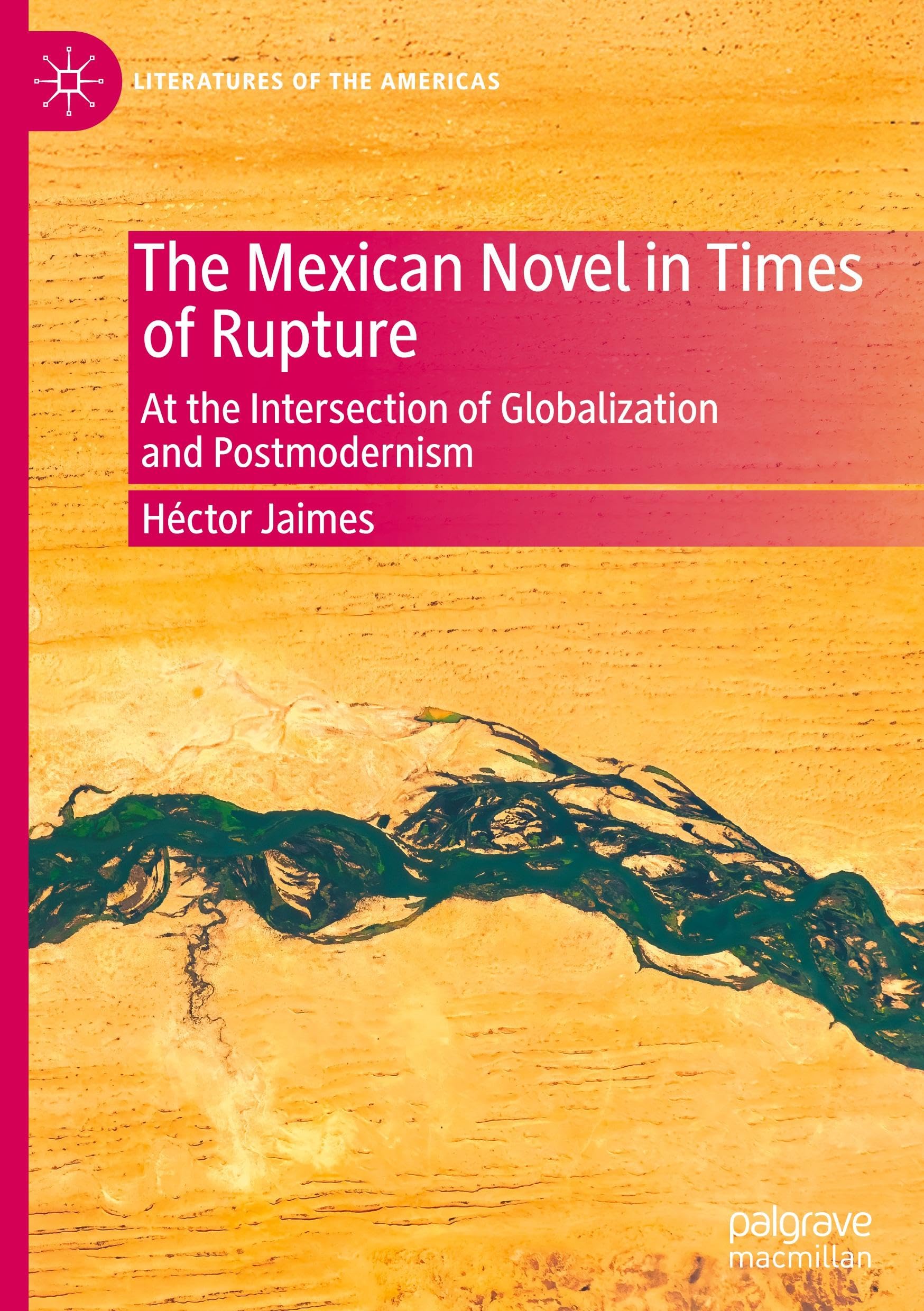 The Mexican Novel in Times of Rupture: At the Intersection of Globalization and Postmodernism (Literatures of the Americas)