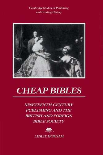 Cheap Bibles: Nineteenth-Century Publishing and the British and Foreign Bible Society (Cambridge Studies in Publishing and Printing History)