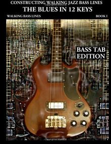 Constructing Walking Jazz Bass Lines, Book 1: Walking Bass Lines. The Blues in 12 Keys (Bass Tab Edition)