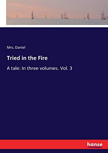 Tried in the Fire: A tale: In three volumes. Vol. 3