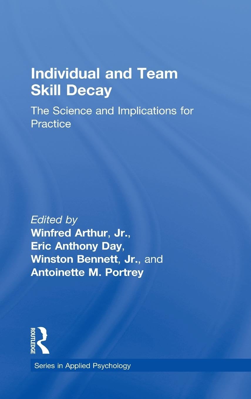 Individual and Team Skill Decay: The Science and Implications for Practice (Series in Applied Psychology)