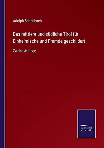 Das mittlere und südliche Tirol für Einheimische und Fremde geschildert: Zweite Auflage