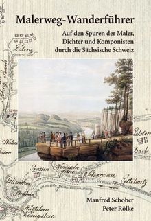 Malerweg-Wanderführer Sächsische Schweiz: Wanderführer Malerweg Sächsische Schweiz - Auf den Spuren der Maler, Dichter und Komponisten des 18. / 19. Jahrhunderts