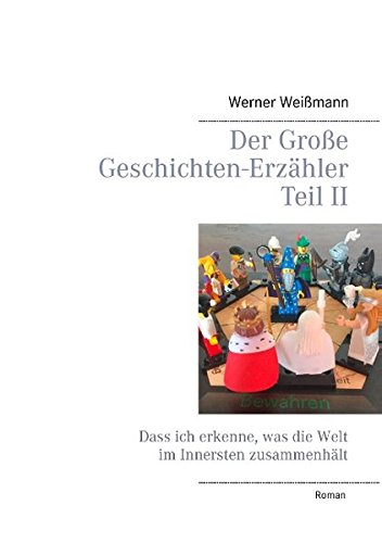 Der Große Geschichten-Erzähler Teil II: Dass ich erkenne, was die Welt im Innersten zusammenhält