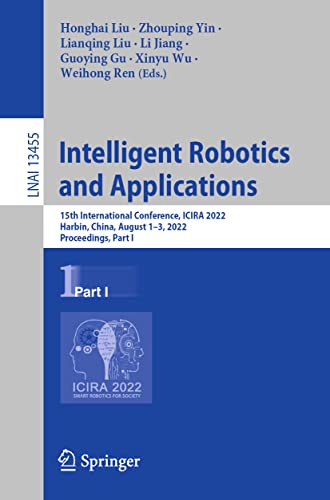Intelligent Robotics and Applications: 15th International Conference, ICIRA 2022, Harbin, China, August 1–3, 2022, Proceedings, Part I (Lecture Notes in Computer Science, 13455, Band 13455)