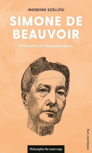 Simone der Beauvoir: Philosophin der Doppelsinnigkeit (Philosophie für unterwegs)