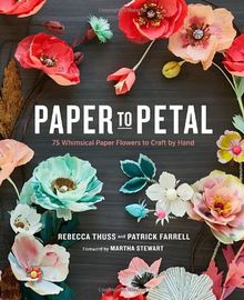 Paper to Petal: 75 Whimsical Paper Flowers to Craft by Hand