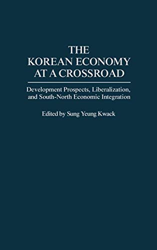 The Korean Economy at a Crossroad: Development Prospects, Liberalization, and South-North Economic Integration