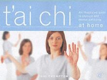 T'ai Chi at Home: An Illustrated Guide to the Mastery of the Essential Movements That Promote Physical and Mental Wellbeing