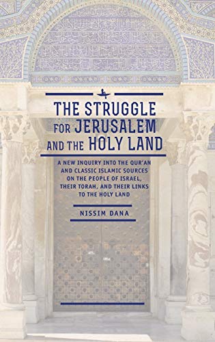 The Struggle for Jerusalem and the Holy Land: A New Inquiry Into the Qur'an and Classic Islamic Sources on the People of Israel, Their Torah, and Thei (Israel: Society, Culture, and History)