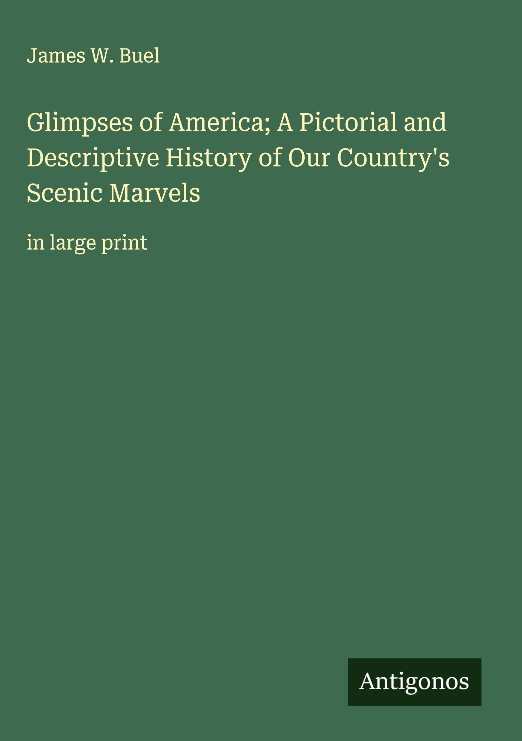 Glimpses of America; A Pictorial and Descriptive History of Our Country's Scenic Marvels: in large print