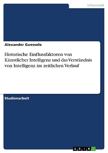 Historische Einflussfaktoren von Künstlicher Intelligenz und das Verständnis von Intelligenz im zeitlichen Verlauf