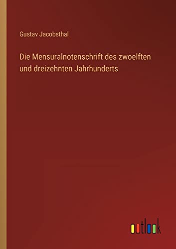 Die Mensuralnotenschrift des zwoelften und dreizehnten Jahrhunderts