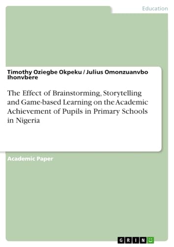 The Effect of Brainstorming, Storytelling and Game-based Learning on the Academic Achievement of Pupils in Primary Schools in Nigeria