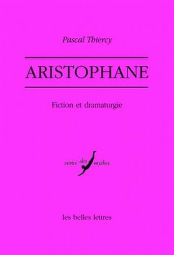Aristophane. Fiction Et Dramaturgie (verite Des Mythes)