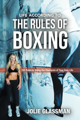 Life According to The Rules of Boxing: 101 Rules to Being the Champion of Your Own Life