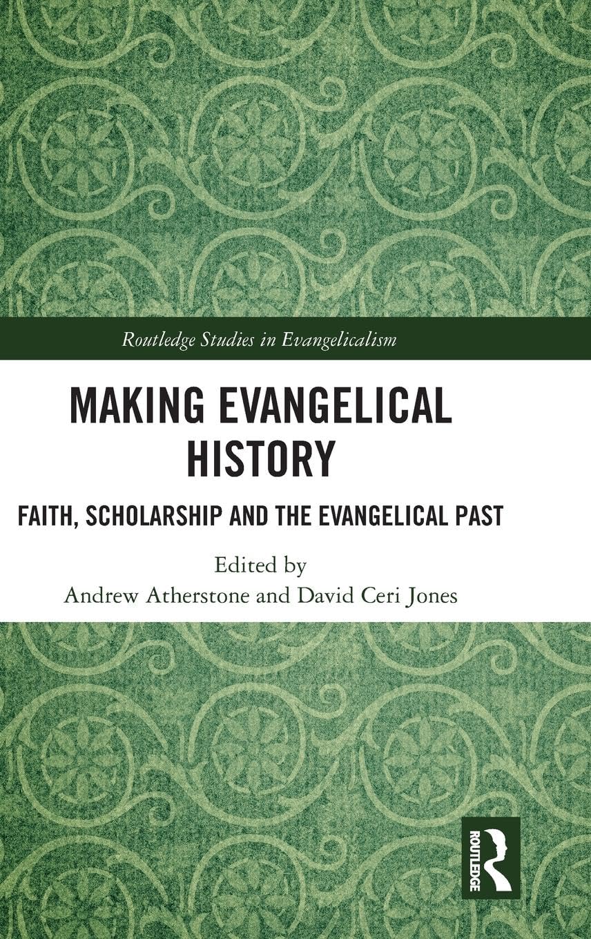 Making Evangelical History: Faith, Scholarship and the Evangelical Past (Routledge Studies in Evangelicalism)