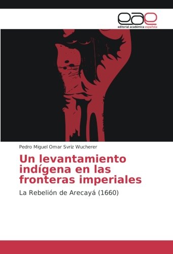 Un levantamiento indígena en las fronteras imperiales: La Rebelión de Arecayá (1660)