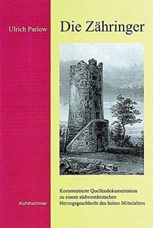 Die Zähringer: Kommentierte Quellendokumentation zu einem südwestdeutschen Herzogsgeschlecht des hohen Mittelalters (Veröffentlichungen der Kommission ... Landeskunde in Baden-Württemberg, Band 50)