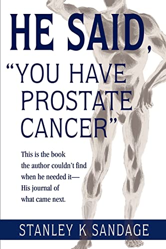 He Said, You Have Prostate Cancer: This is the book the author couldn't find when he needed it-His journal of what came next.