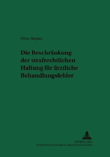 Die Beschränkung der strafrechtlichen Haftung für ärztliche Behandlungsfehler (Recht & Medizin)