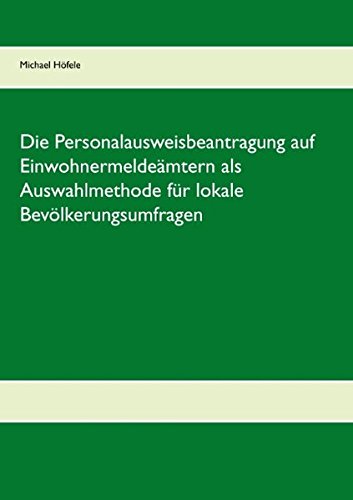 Die Personalausweisbeantragung auf Einwohnermeldeämtern als Auswahlmethode für lokale Bevölkerungsumfragen: Experimentelle Untersuchung einer ... für die empirische Sozialforschung