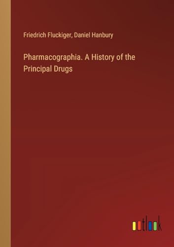 Pharmacographia. A History of the Principal Drugs
