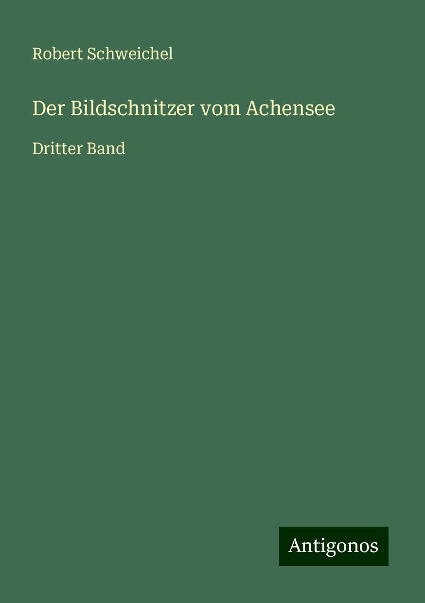 Der Bildschnitzer vom Achensee: Dritter Band