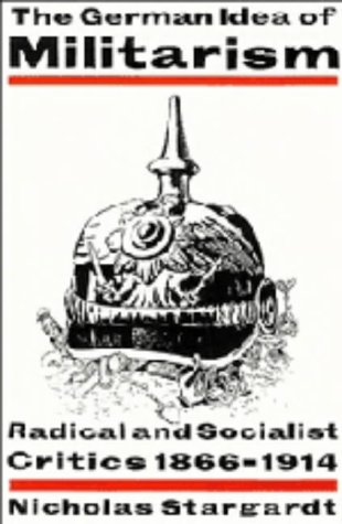 The German Idea of Militarism: Radical and Socialist Critics 1866–1914