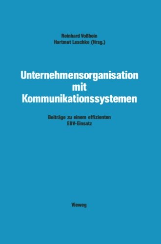 Unternehmensorganisation mit Kommunikationssystemen: Beiträge zu einem effizienten EDV-Einsatz