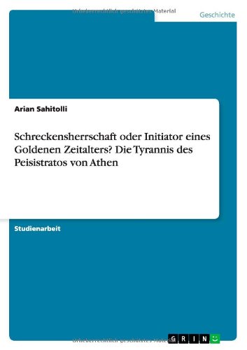 Schreckensherrschaft oder Initiator eines Goldenen Zeitalters? Die Tyrannis des Peisistratos von Athen