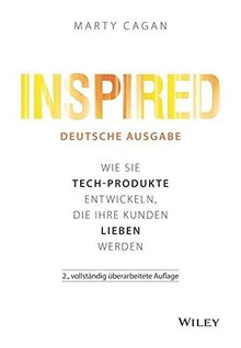 Inspired - deutsche Ausgabe: Wie Sie Tech-Produkte entwickeln, die Ihre Kunden lieben werden