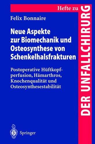 Neue Aspekte zur Biomechanik und Osteosynthese von Schenkelhalsfrakturen: Postoperative Hüftkopfperfusion, Hämarthros, Knochenqualität und ... (Hefte zur Zeitschrift Der Unfallchirurg)