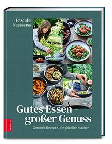 Gutes Essen – Großer Genuss: Gesunde Rezepte, die glücklich machen