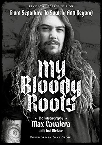 Max Cavalera My Bloody Roots, From Sepultura To Soulfly And Beyond, The Autobiography (Revised & Updated Edition)