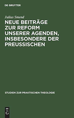 Neue Beiträge zur Reform unserer Agenden, insbesondere der preußischen (Studien zur praktischen Theologie, 6, 3)