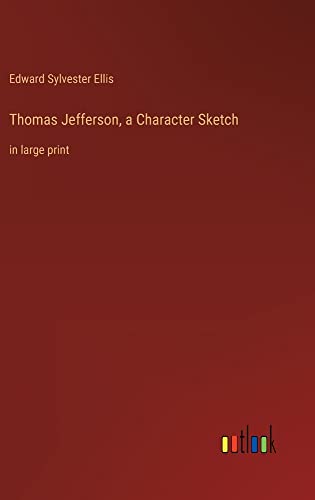 Thomas Jefferson, a Character Sketch: in large print