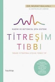Titresim Tibbi: Insan Fitratina Uygun Temiz Tip: İnsan Fıtratına Uygun Temiz Tıp