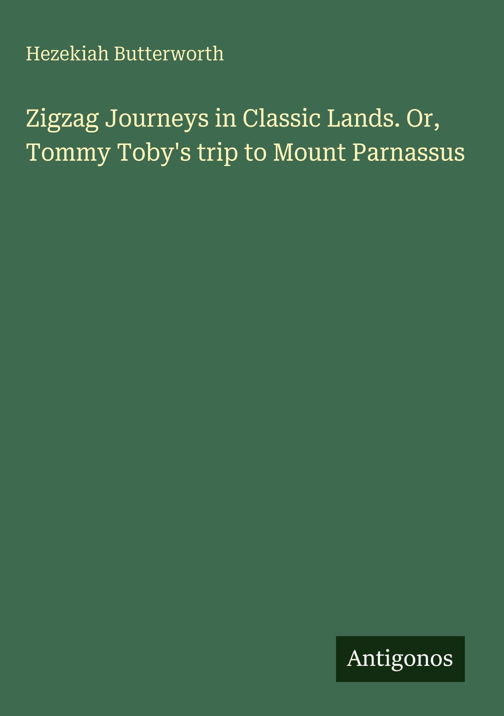 Zigzag Journeys in Classic Lands. Or, Tommy Toby's trip to Mount Parnassus