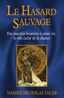 Le hasard sauvage : des marchés boursiers à notre vie : le rôle caché de la chance